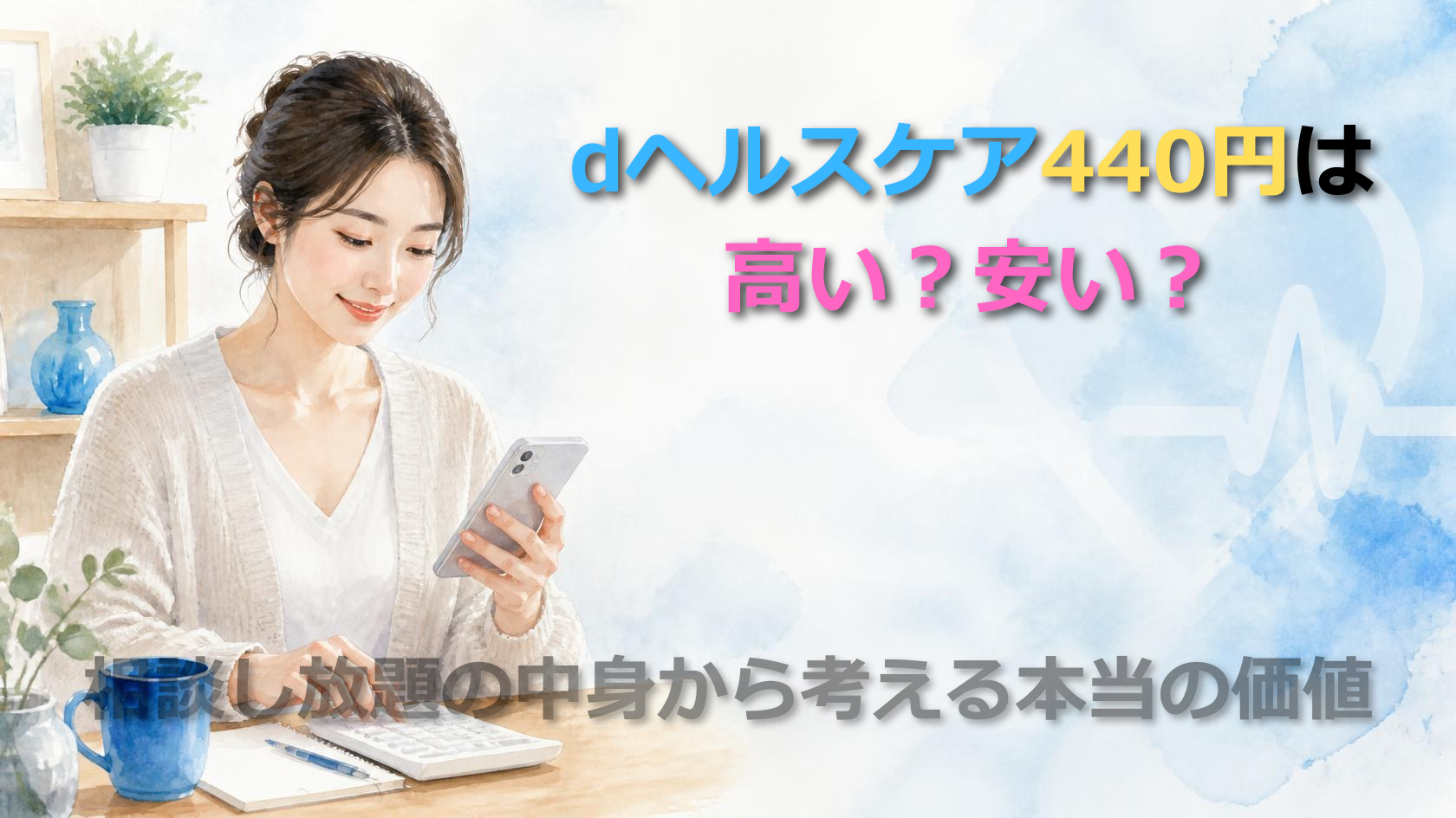 「dヘルスケア440円は高い？安い？相談し放題の中身から考える本当の価値」の文字が入った、スマホと電卓を手に笑顔で料金を検討する30代女性の水彩画イラストのアイキャッチ画像